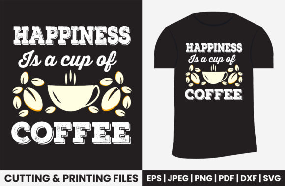 Happiness is a Cup of Coffee Tshirt Graphics